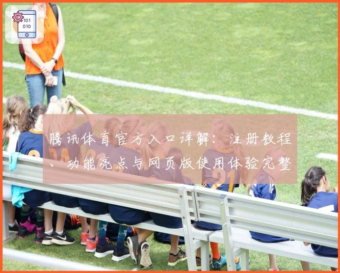 腾讯体育官方入口详解：注册教程、功能亮点与网页版使用体验完整指南