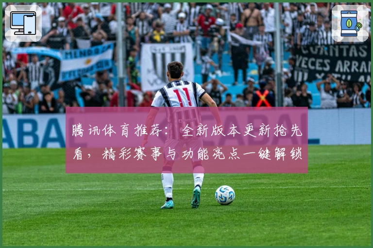 腾讯体育推荐：全新版本更新抢先看，精彩赛事与功能亮点一键解锁