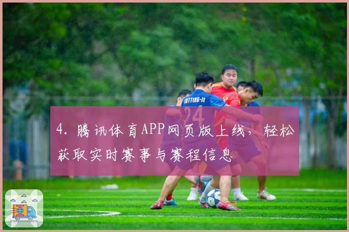 4. 腾讯体育APP网页版上线，轻松获取实时赛事与赛程信息