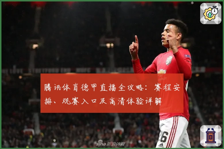 腾讯体育德甲直播全攻略：赛程安排、观赛入口及高清体验详解