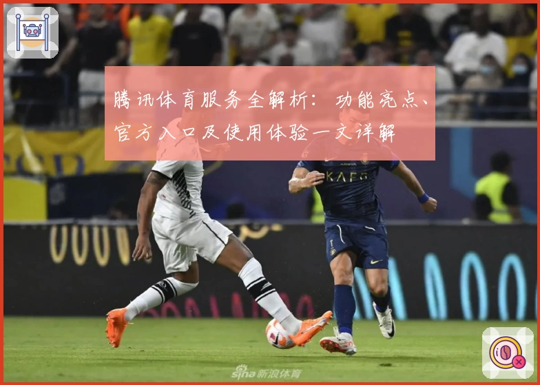腾讯体育服务全解析：功能亮点、官方入口及使用体验一文详解