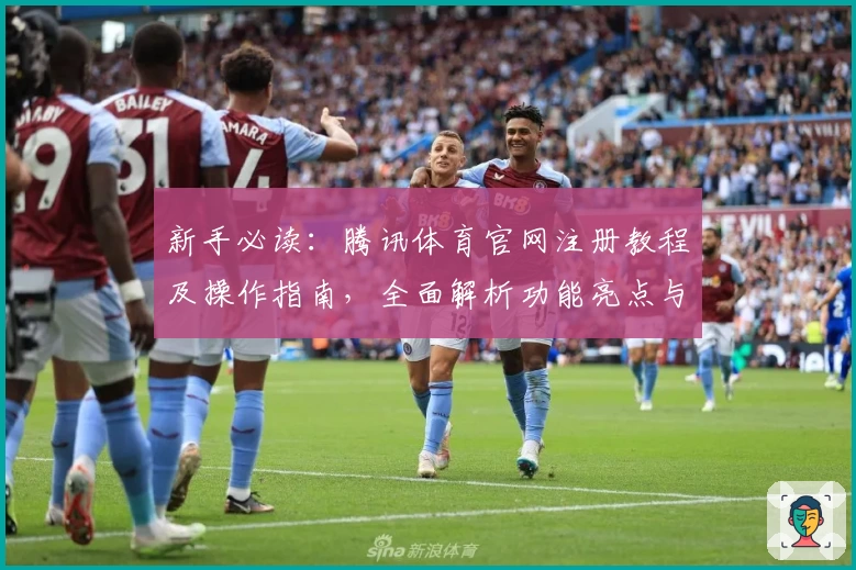 新手必读：腾讯体育官网注册教程及操作指南，全面解析功能亮点与使用体验