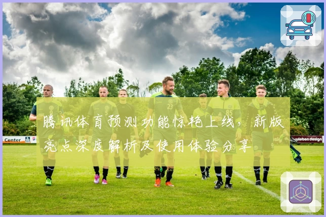 腾讯体育预测功能惊艳上线，新版亮点深度解析及使用体验分享